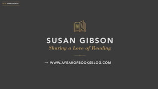 Sharing a Love of Reading
SUSAN GIBSON
10.18 #PARISNORTH
WWW.AYEAROFBOOKSBLOG.COM
 
