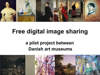 Free digital image sharing a pilot project between  Danish art museums 