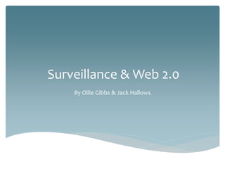 Surveillance & Web 2.0
By Ollie Gibbs & Jack Hallows
 