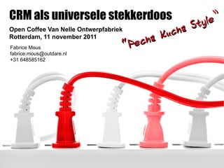 CRM als universele stekkerdoos                            le”
                                                       Sty
Open Coffee Van Nelle Ontwerpfabriek
                                               Kucha
Rotterdam, 11 november 2011
Fabrice Mous                           “Pe cha
fabrice.mous@outdare.nl
+31 648585162
 