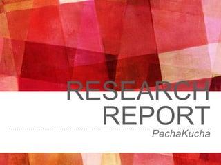 RESEARCH
REPORTPechaKucha
 