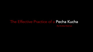 The Effective Practice of a Pecha Kucha
- By Andrea Kwamya
 