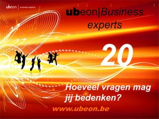ubeon|Business experts 20 Hoeveelvragenmag jijbedenken? www.ubeon.be 