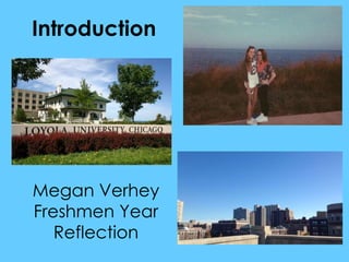 Introduction 
Megan Verhey 
Freshmen Year 
Reflection 
 