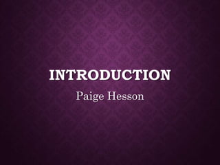 INTRODUCTION 
Paige Hesson 
 