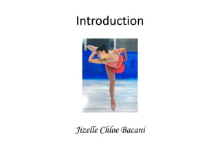 Introduction 
Jizelle Chloe Bacani 
 