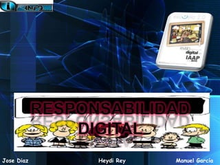 Responsabilidad  digital Jose Diaz Heydi Rey Manuel García 