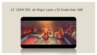 13: 'LEAN ON', de Major Lazer y DJ Snake feat. MØ
 