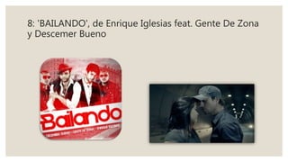 8: 'BAILANDO', de Enrique Iglesias feat. Gente De Zona
y Descemer Bueno
 