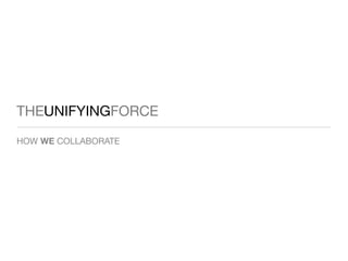 THEUNIFYINGFORCE
HOW WE COLLABORATE
 
