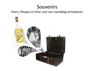Souvenirs
Foto’s, filmpjes en Elixir voor een namiddag vertelplezier

 