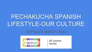 PECHAKUCHA SPANISH
LIFESTYLE-OUR CULTURE
NAPOLES MARCH 2023
 