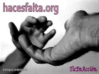 hacesfalta.org TicEnAcción. orientaguia.wordpress.com 