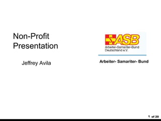 1 of 20
Non-Profit
Presentation
Arbeiter- Samariter- BundJeffrey Avila
 