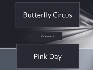 Butterfly Circus

     Compared to




   Pink Day
 