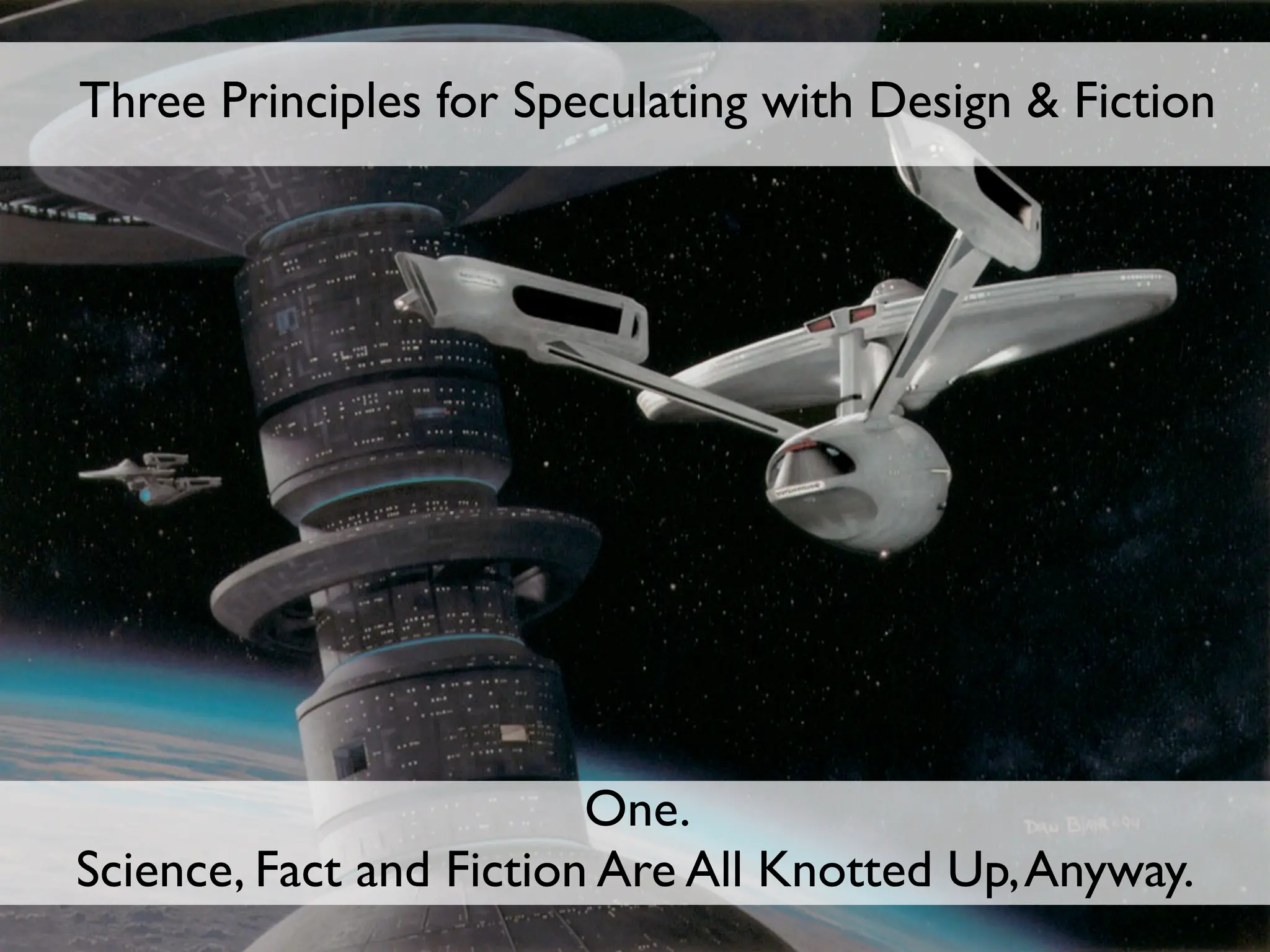 Three Principles for Speculating with Design & Fiction




                         One.
Science, Fact and Fiction Are All Knotted Up, Anyway.
 