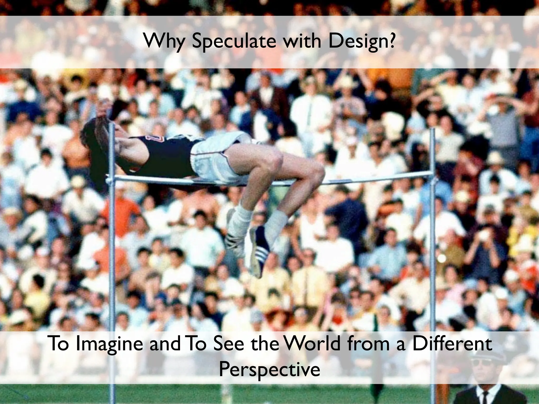 Why Speculate with Design?




To Imagine and To See the World from a Different
                   Perspective
 