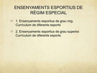 1. Ensenyaments esportius de grau mig.
Currículum de diferents esports
2. Ensenyaments esportius de grau superior.
Currículum de diferents esports.
ENSENYAMENTS ESPORTIUS DE
RÈGIM ESPECIAL
 