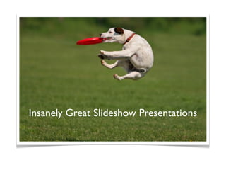 Insanely Great ݺߣshow Presentations
 