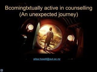 Bcomingtxtually active in counselling
     (An unexpected journey)




            ailsa.haxell@aut.ac.nz
 