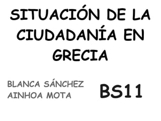 SITUACIÓN DE LA
CIUDADANÍA EN
GRECIA
BLANCA SÁNCHEZ
AINHOA MOTA BS11
 