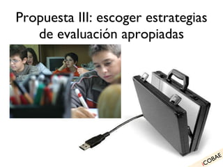 Propuesta III: escoger estrategias de evaluación apropiadas i COBAE 