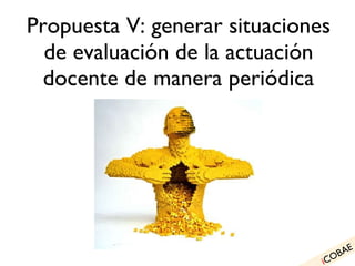 Propuesta V: generar situaciones de evaluación de la actuación docente de manera periódica i COBAE 
