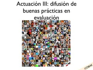 Actuación III: difusión de buenas prácticas en evaluación i COBAE 