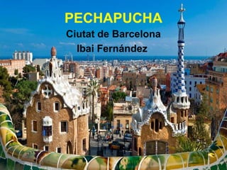 PECHAPUCHA
Ciutat de Barcelona
Ibai Fernández
 