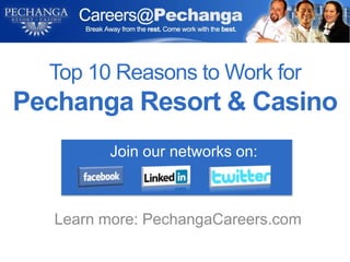 Top 10 Reasons to Work for
Pechanga Resort & Casino
         Join our networks on:



   Learn more: PechangaCareers.com
 