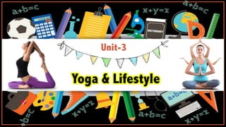 Unit-3
Yoga & Lifestyle
 