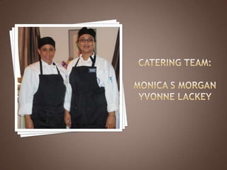 Catering Team:Monica S MorganYvonne lackey