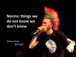 Norms: things we
do not know we
don’t know


Mathias Klang
         @klang67
 