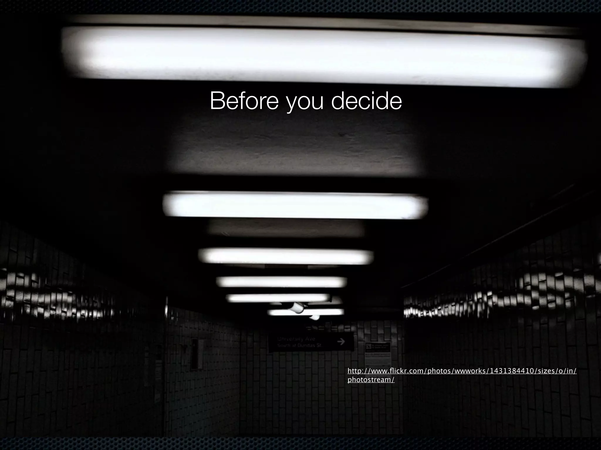 Before you decide




            http://www.ﬂickr.com/photos/wwworks/1431384410/sizes/o/in/
            photostream/
 