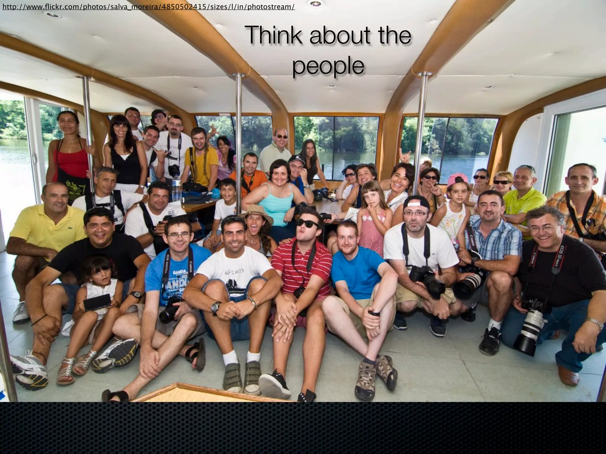 http://www.ﬂickr.com/photos/salva_moreira/4850502415/sizes/l/in/photostream/



                                                              Think about the
                                                                  people
 