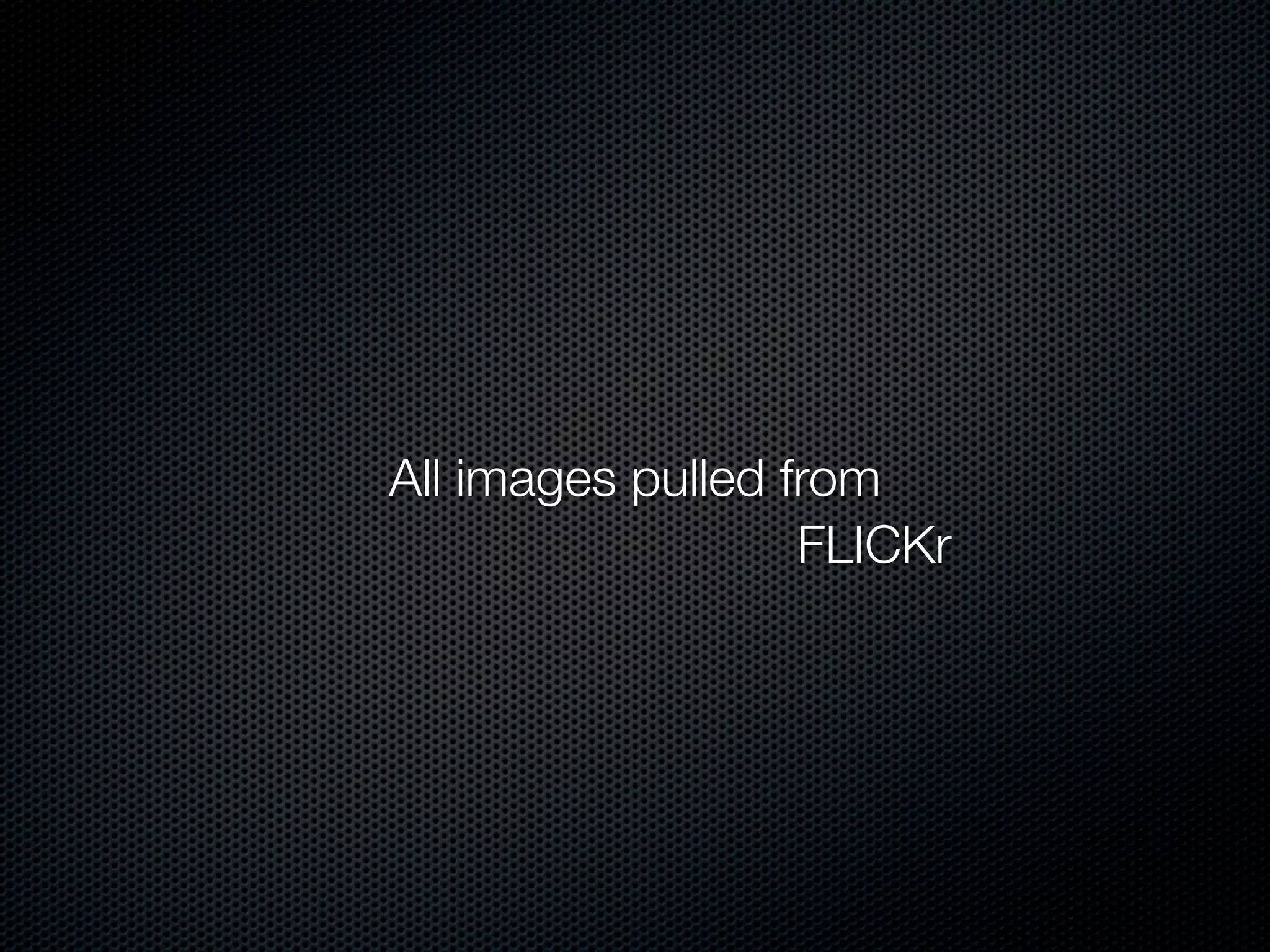 All images pulled from
                   FLICKr
 