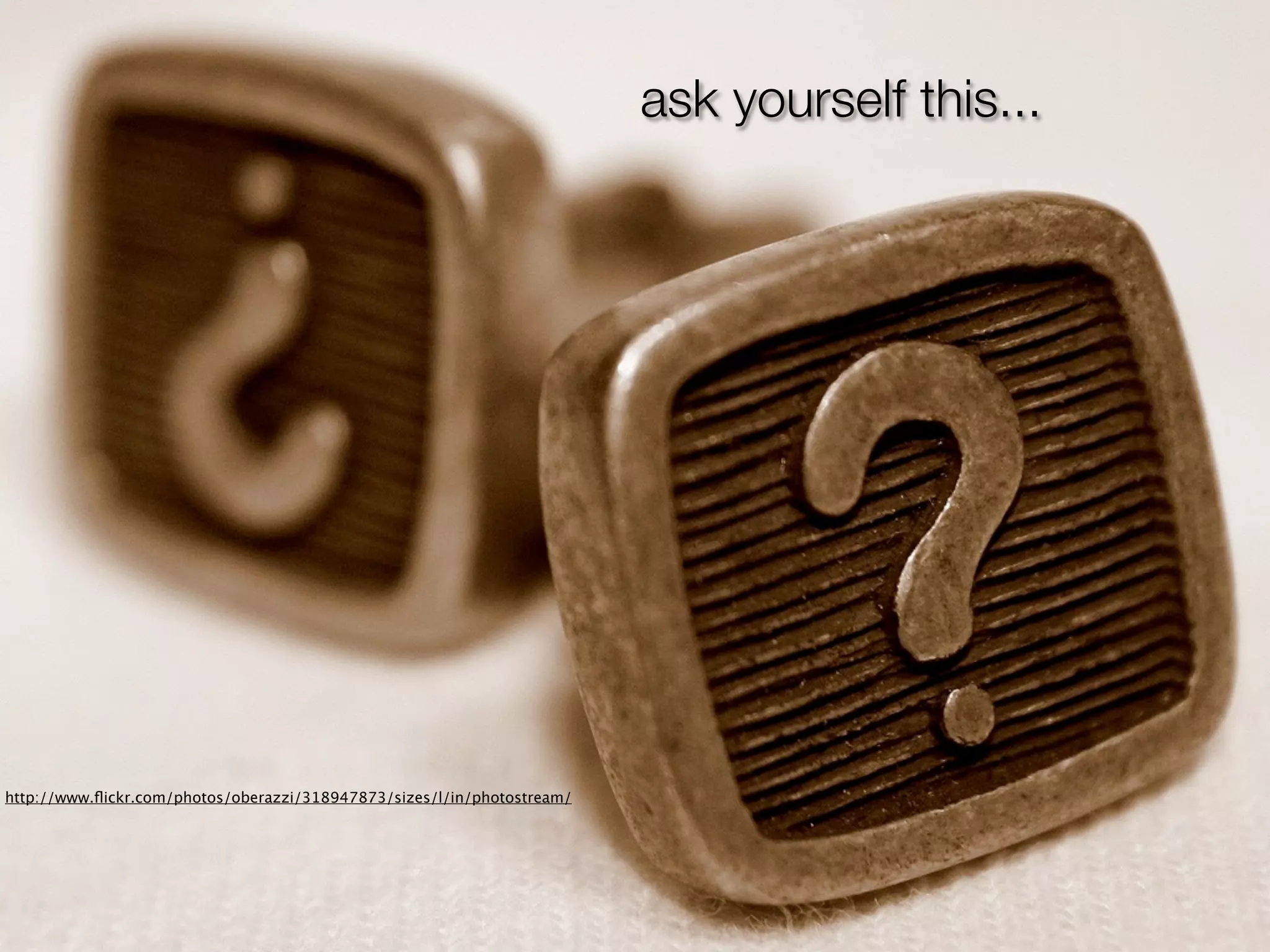 ask yourself this...




http://www.ﬂickr.com/photos/oberazzi/318947873/sizes/l/in/photostream/
 