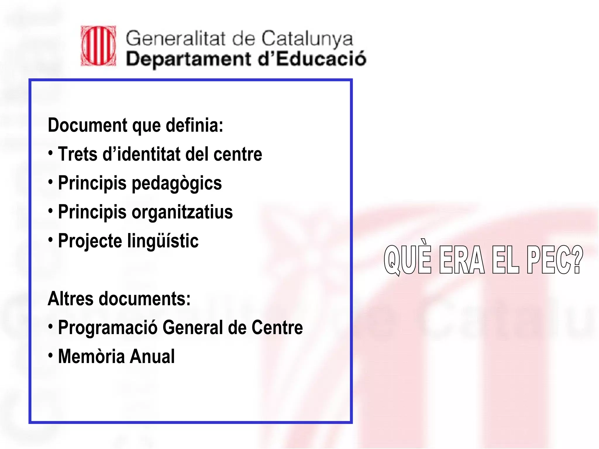 Document que definia:
• Trets d’identitat del centre
• Principis pedagògics
• Principis organitzatius
• Projecte lingüístic
Altres documents:
• Programació General de Centre
• Memòria Anual
 