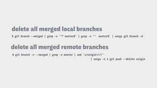 delete all merged local branches
$ git branch --merged | grep -v '^* master$' | grep -v '^  master$' | xargs git branch -d...