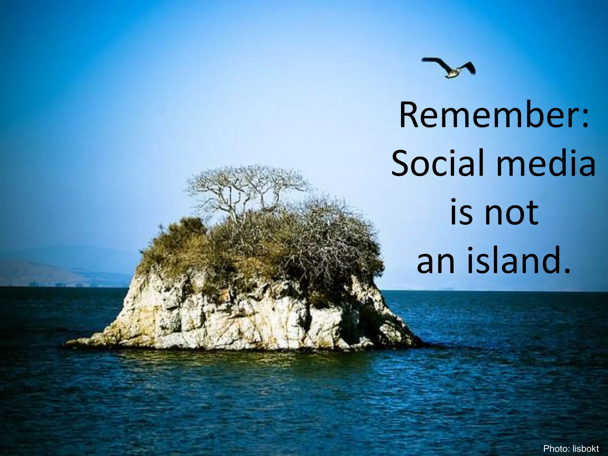 Remember:
Social media
   is not
 an island.



        Photo: lisbokt
 
