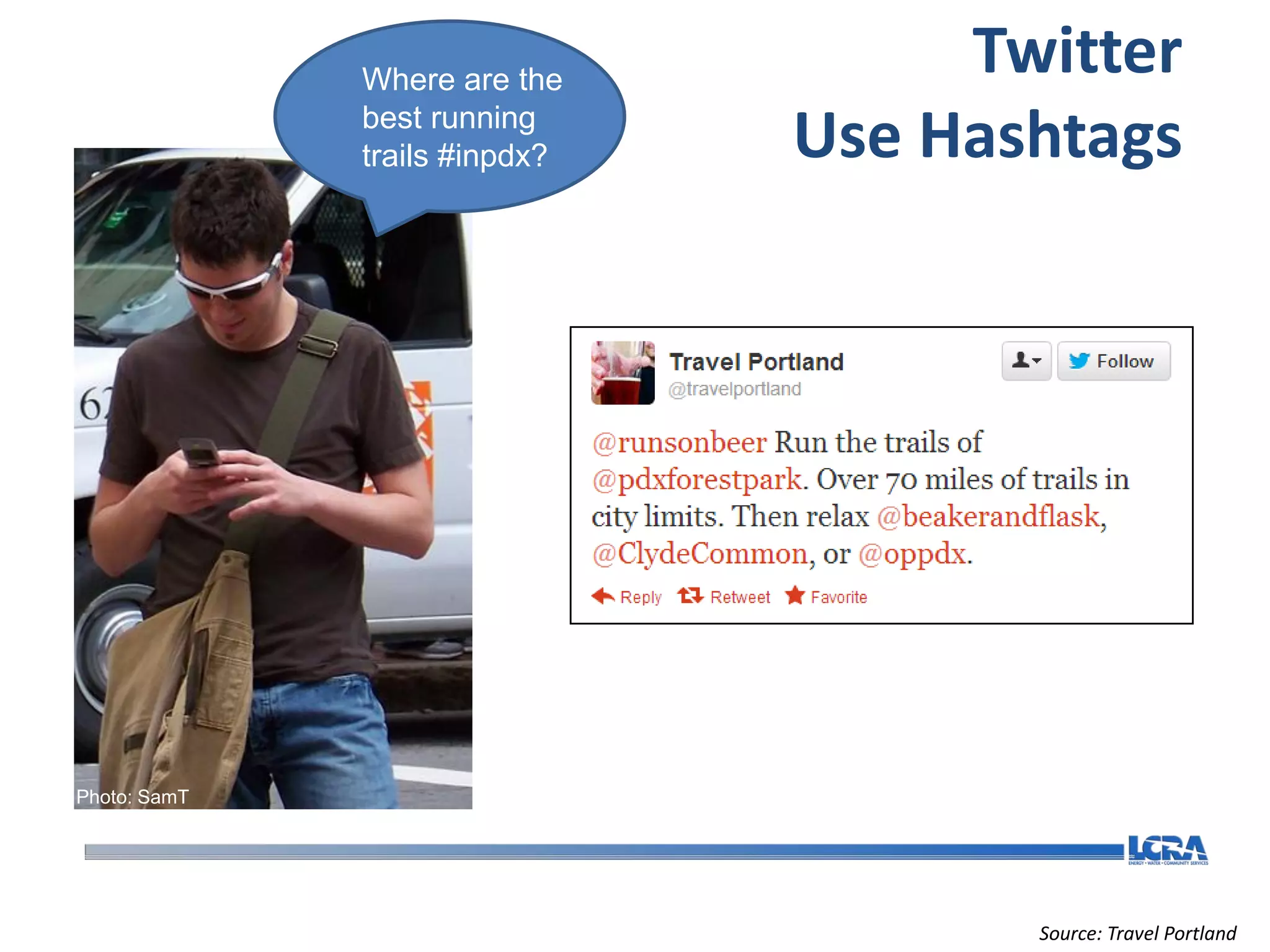 Where are the
                                    Twitter
              best running
              trails #inpdx?   Use Hashtags




Photo: SamT




                                      Source: Travel Portland
 