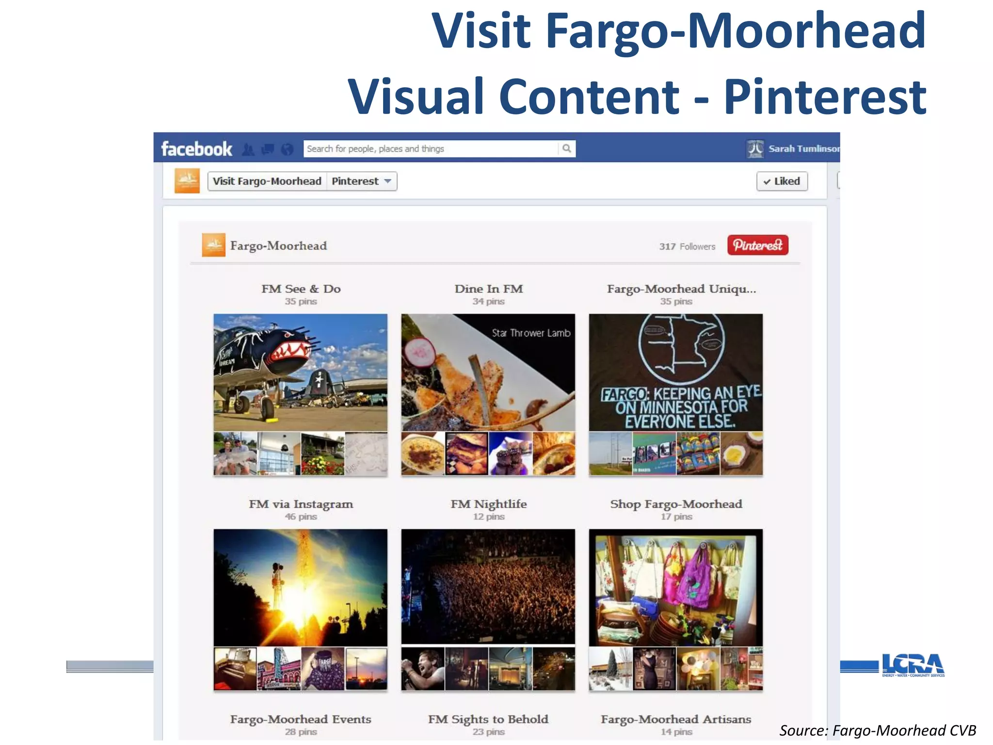 Visit Fargo-Moorhead
Visual Content - Pinterest




                   Source: Fargo-Moorhead CVB
 