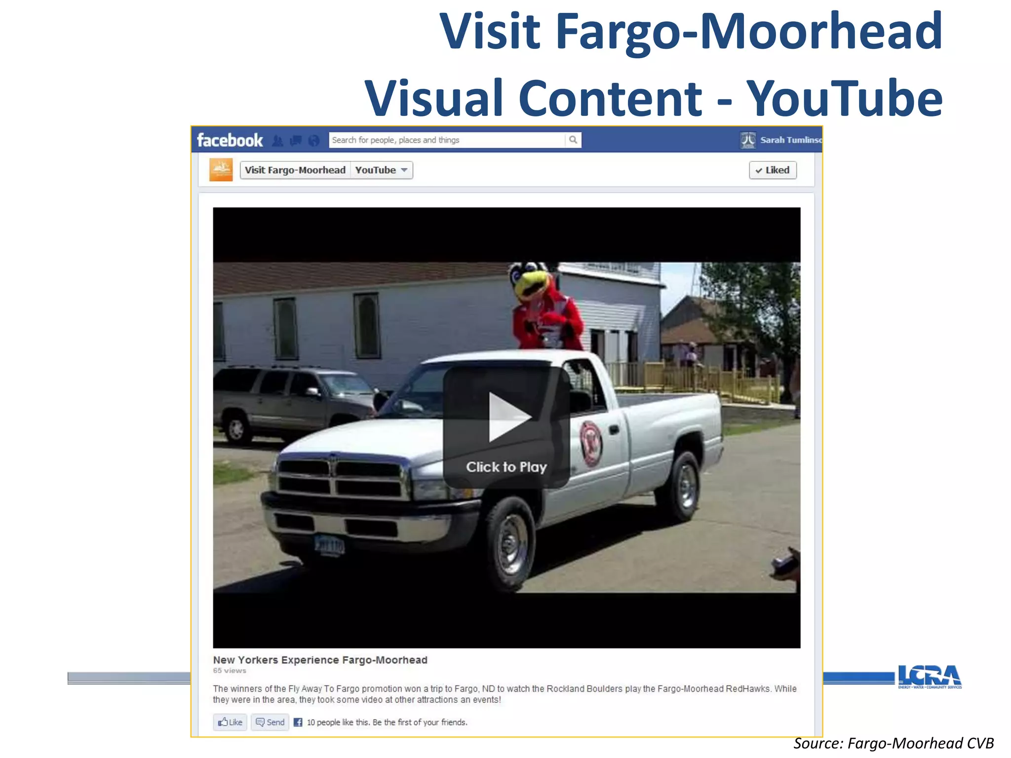 Visit Fargo-Moorhead
Visual Content - YouTube




                 Source: Fargo-Moorhead CVB
 