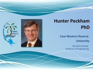 Hunter Peckham  PhD Case Western Reserve  University Donnell Institute  Professor of Engineering 
