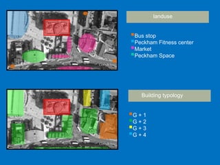 landuse
Building typology
G + 1
G + 2
G + 3
G + 4
Bus stop
Peckham Fitness center
Market
Peckham Space
 