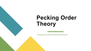 Pecking Order
Theory
Presented by:Samah Mahmoud Hassan
 