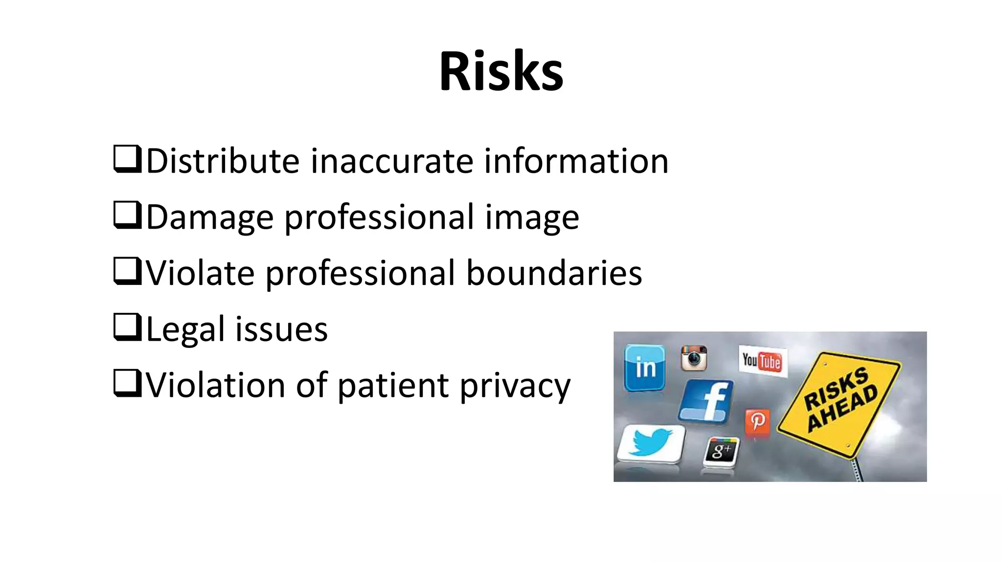 Risks
Distribute inaccurate information
Damage professional image
Violate professional boundaries
Legal issues
Violation of patient privacy
 
