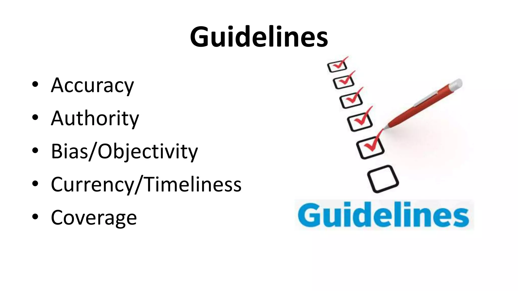 Guidelines
• Accuracy
• Authority
• Bias/Objectivity
• Currency/Timeliness
• Coverage
 