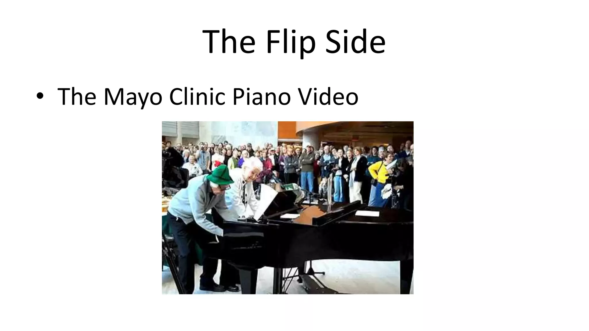 The Flip Side
• The Mayo Clinic Piano Video
 