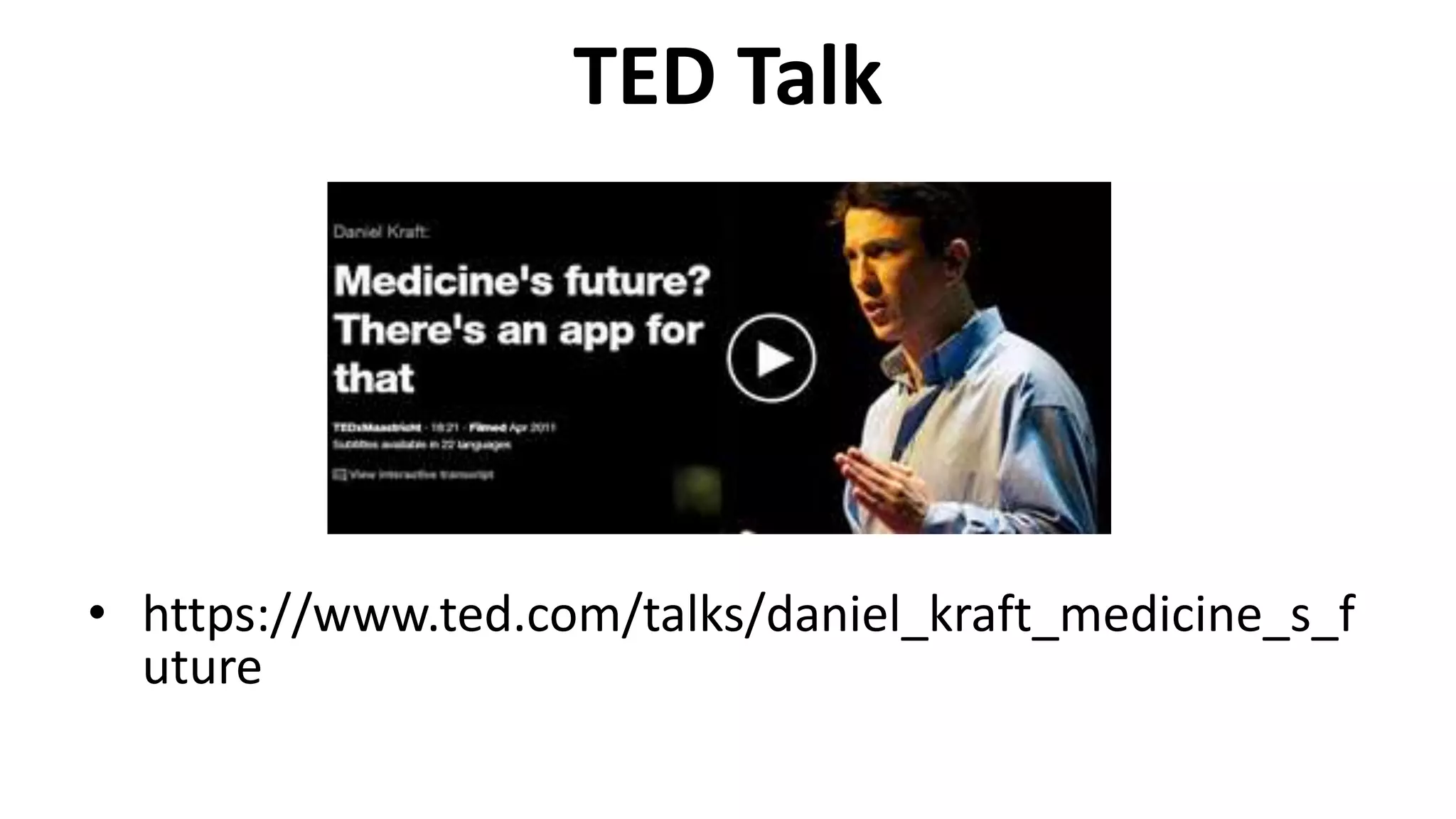 TED Talk
• https://www.ted.com/talks/daniel_kraft_medicine_s_f
uture
 